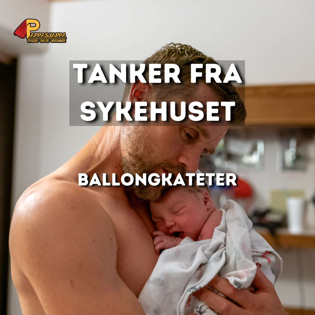 En førstegangs fars tanker fra sykehuset - Ballongkateter | 1/4