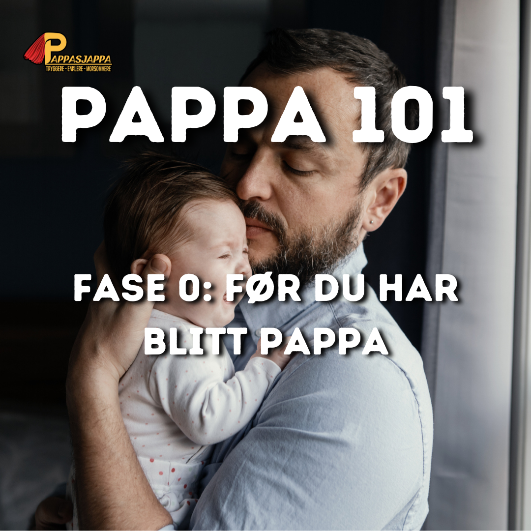 PAPPA 101 - Fase 0: Før du har blitt pappa